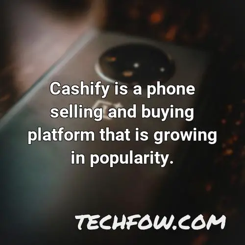 cashify is a phone selling and buying platform that is growing in popularity