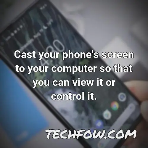 cast your phone s screen to your computer so that you can view it or control it