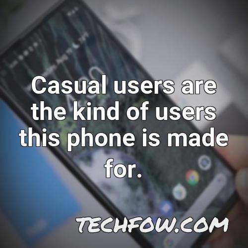 casual users are the kind of users this phone is made for 1