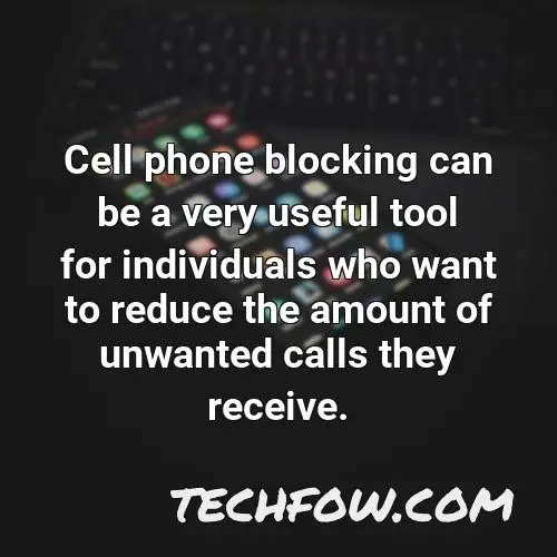 cell phone blocking can be a very useful tool for individuals who want to reduce the amount of unwanted calls they receive
