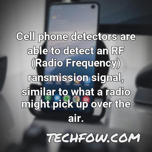cell phone detectors are able to detect an rf radio frequency ransmission signal similar to what a radio might pick up over the air