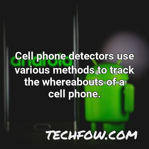 cell phone detectors use various methods to track the whereabouts of a cell phone
