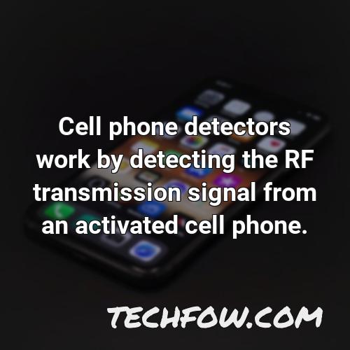 cell phone detectors work by detecting the rf transmission signal from an activated cell phone
