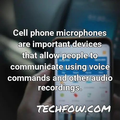 cell phone microphones are important devices that allow people to communicate using voice commands and other audio recordings
