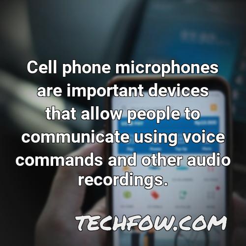 cell phone microphones are important devices that allow people to communicate using voice commands and other audio recordings