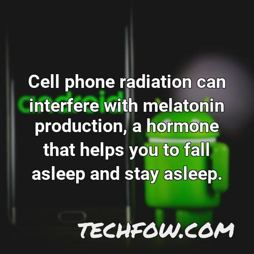 cell phone radiation can interfere with melatonin production a hormone that helps you to fall asleep and stay asleep