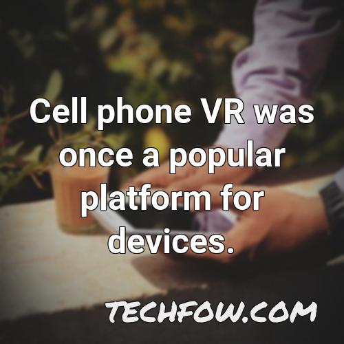 cell phone vr was once a popular platform for devices