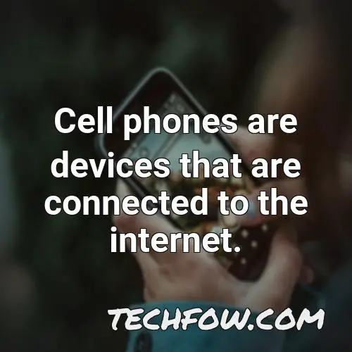 cell phones are devices that are connected to the internet