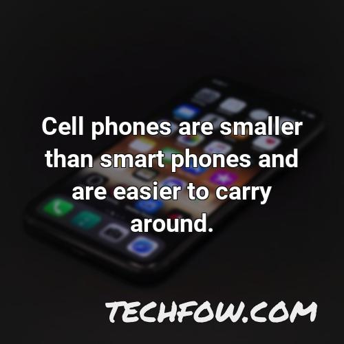 cell phones are smaller than smart phones and are easier to carry around