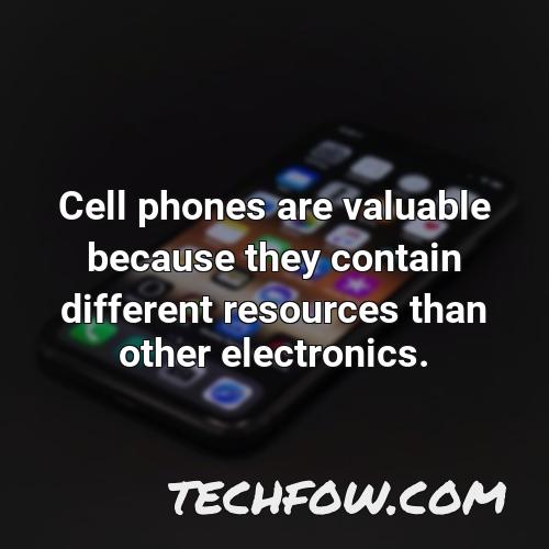 cell phones are valuable because they contain different resources than other electronics