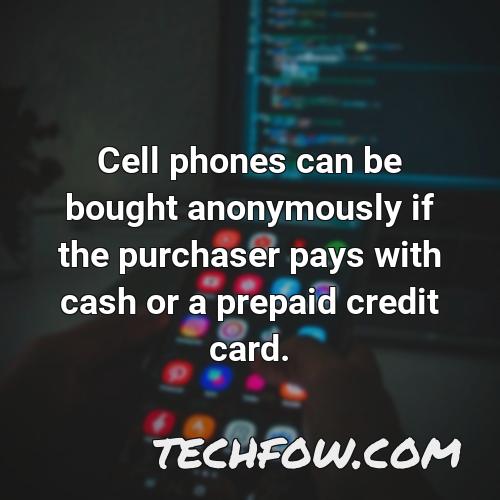cell phones can be bought anonymously if the purchaser pays with cash or a prepaid credit card