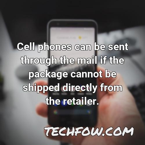 cell phones can be sent through the mail if the package cannot be shipped directly from the retailer