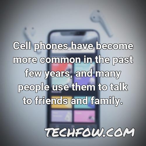 cell phones have become more common in the past few years and many people use them to talk to friends and family