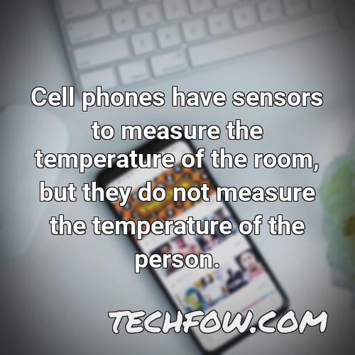 cell phones have sensors to measure the temperature of the room but they do not measure the temperature of the person