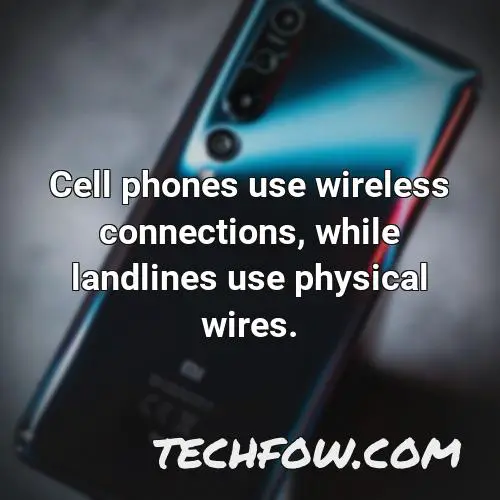 cell phones use wireless connections while landlines use physical wires