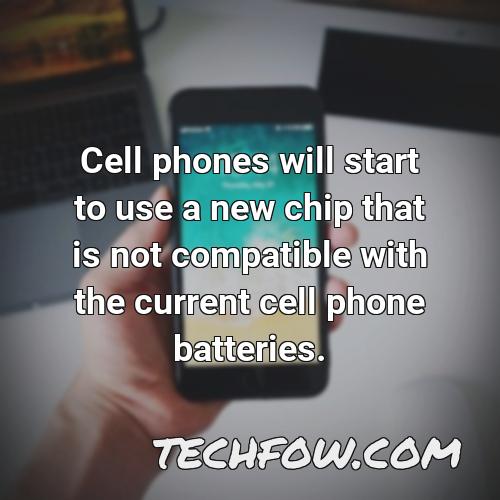 cell phones will start to use a new chip that is not compatible with the current cell phone batteries