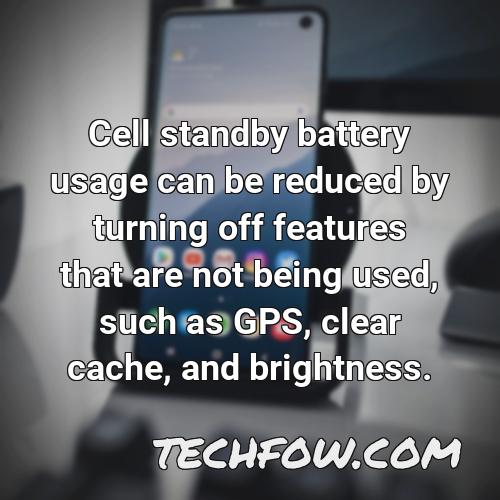 cell standby battery usage can be reduced by turning off features that are not being used such as gps clear cache and brightness