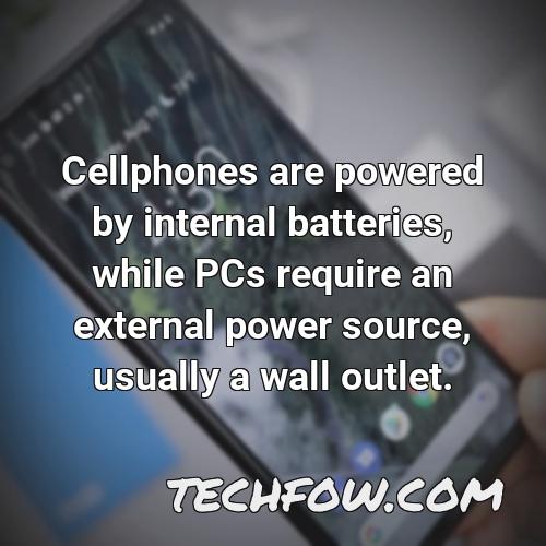 cellphones are powered by internal batteries while pcs require an external power source usually a wall outlet