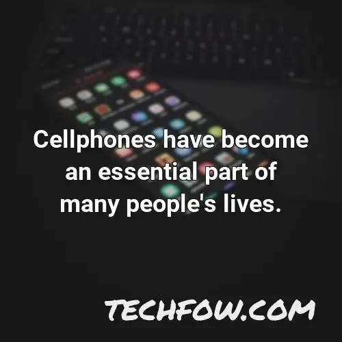 cellphones have become an essential part of many people s lives