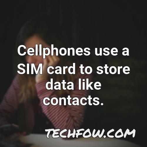 cellphones use a sim card to store data like contacts