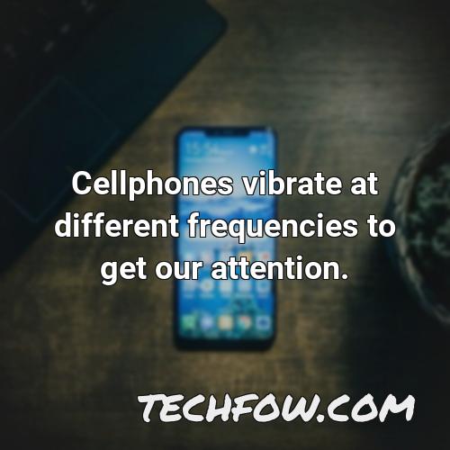 cellphones vibrate at different frequencies to get our attention