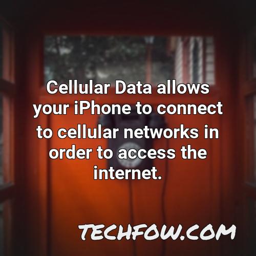 cellular data allows your iphone to connect to cellular networks in order to access the internet
