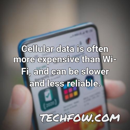 cellular data is often more expensive than wi fi and can be slower and less reliable
