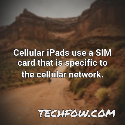 cellular ipads use a sim card that is specific to the cellular network