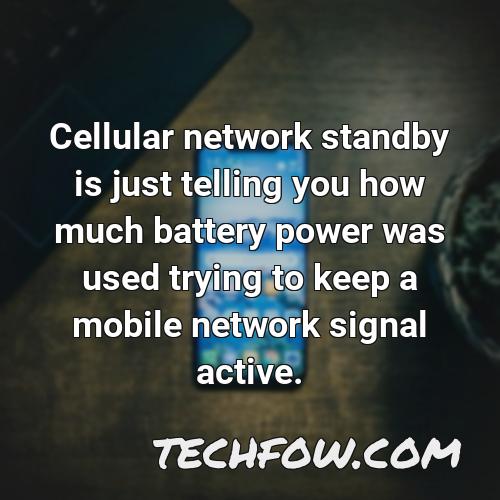 cellular network standby is just telling you how much battery power was used trying to keep a mobile network signal active