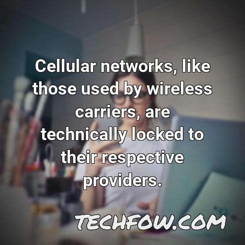cellular networks like those used by wireless carriers are technically locked to their respective providers