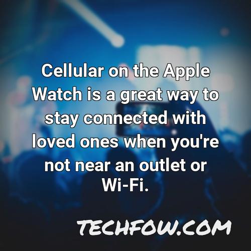 cellular on the apple watch is a great way to stay connected with loved ones when you re not near an outlet or wi fi