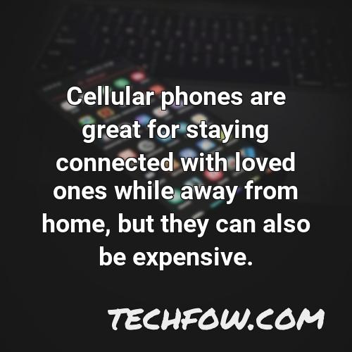 cellular phones are great for staying connected with loved ones while away from home but they can also be