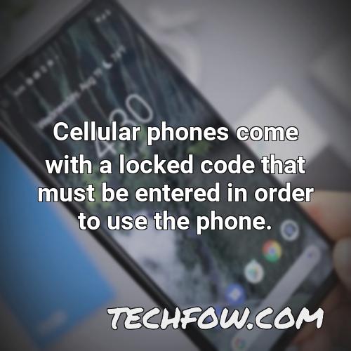 cellular phones come with a locked code that must be entered in order to use the phone