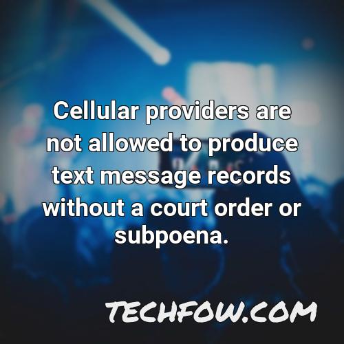 cellular providers are not allowed to produce text message records without a court order or subpoena