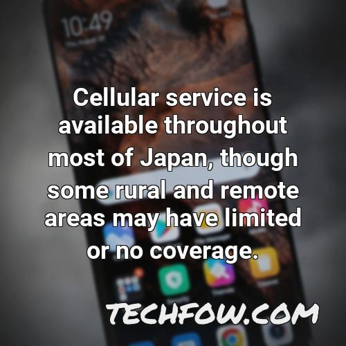 cellular service is available throughout most of japan though some rural and remote areas may have limited or no coverage