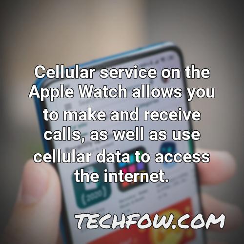 cellular service on the apple watch allows you to make and receive calls as well as use cellular data to access the internet