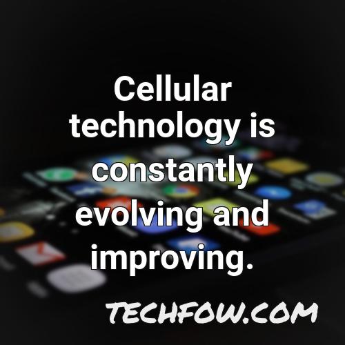 cellular technology is constantly evolving and improving