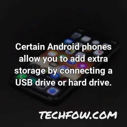 certain android phones allow you to add extra storage by connecting a usb drive or hard drive