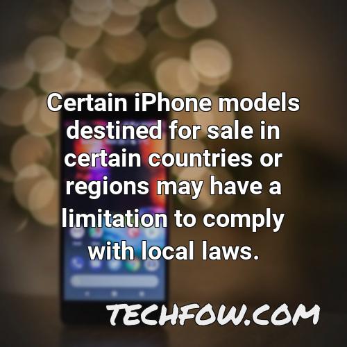 certain iphone models destined for sale in certain countries or regions may have a limitation to comply with local laws