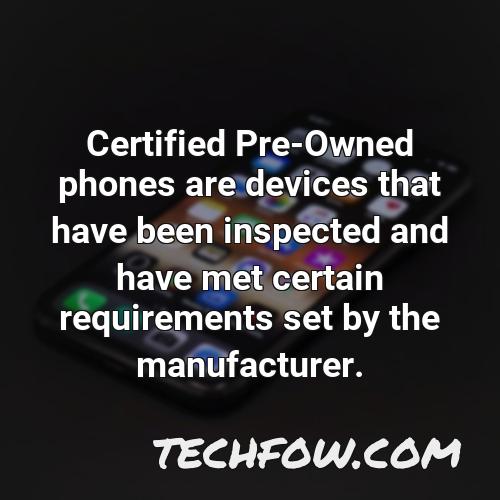 certified pre owned phones are devices that have been inspected and have met certain requirements set by the manufacturer