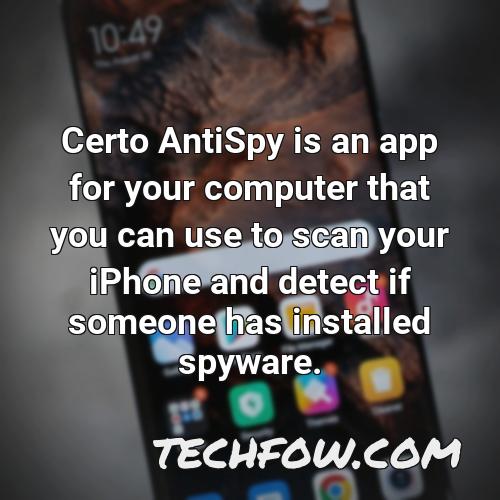 certo antispy is an app for your computer that you can use to scan your iphone and detect if someone has installed spyware