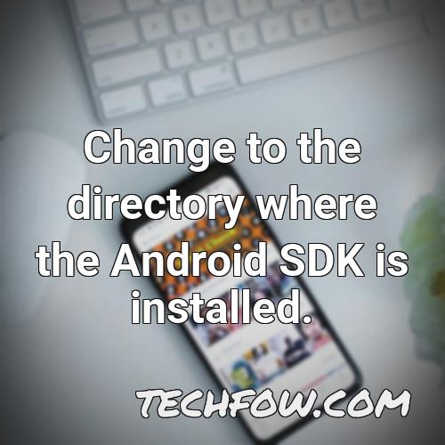change to the directory where the android sdk is installed