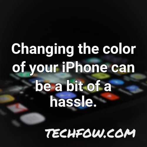 changing the color of your iphone can be a bit of a hassle
