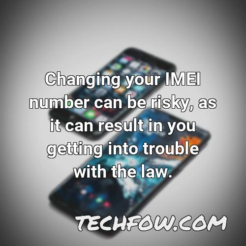 changing your imei number can be risky as it can result in you getting into trouble with the law
