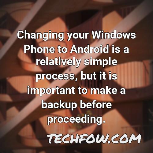 changing your windows phone to android is a relatively simple process but it is important to make a backup before proceeding