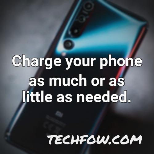 charge your phone as much or as little as needed