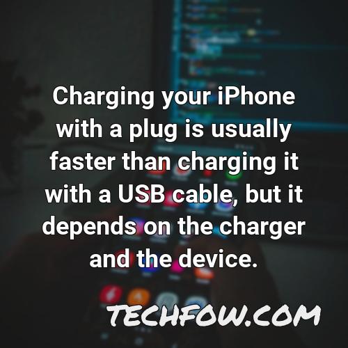 charging your iphone with a plug is usually faster than charging it with a usb cable but it depends on the charger and the device