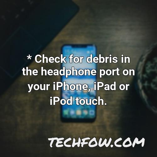 check for debris in the headphone port on your iphone ipad or ipod touch 3