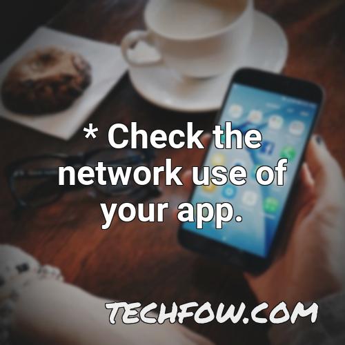 check the network use of your app