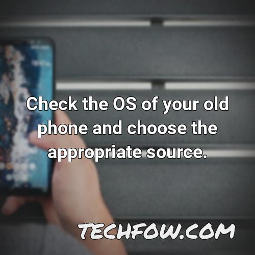 check the os of your old phone and choose the appropriate source
